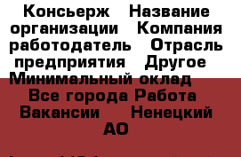 Консьерж › Название организации ­ Компания-работодатель › Отрасль предприятия ­ Другое › Минимальный оклад ­ 1 - Все города Работа » Вакансии   . Ненецкий АО